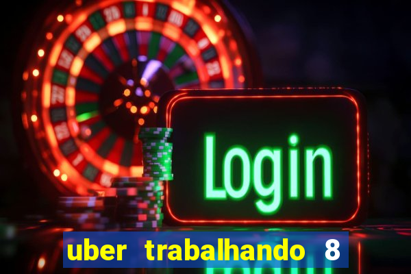 uber trabalhando 8 horas por dia